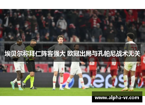 埃贝尔称拜仁阵容强大 欧冠出局与孔帕尼战术无关