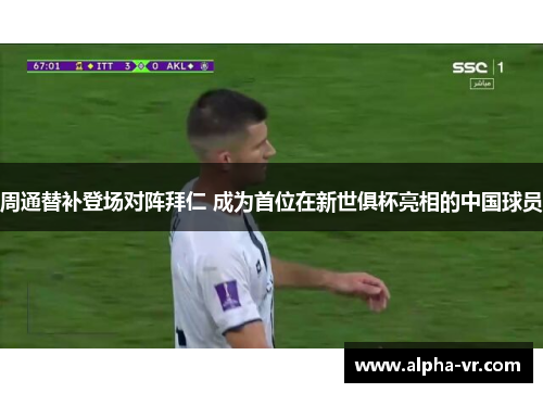 周通替补登场对阵拜仁 成为首位在新世俱杯亮相的中国球员