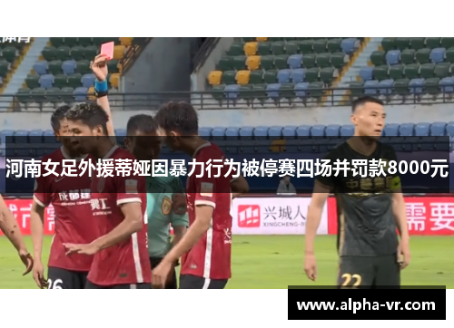 河南女足外援蒂娅因暴力行为被停赛四场并罚款8000元