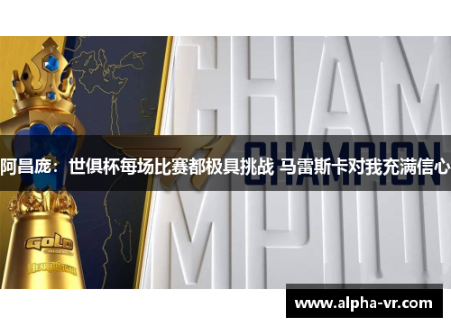 阿昌庞：世俱杯每场比赛都极具挑战 马雷斯卡对我充满信心